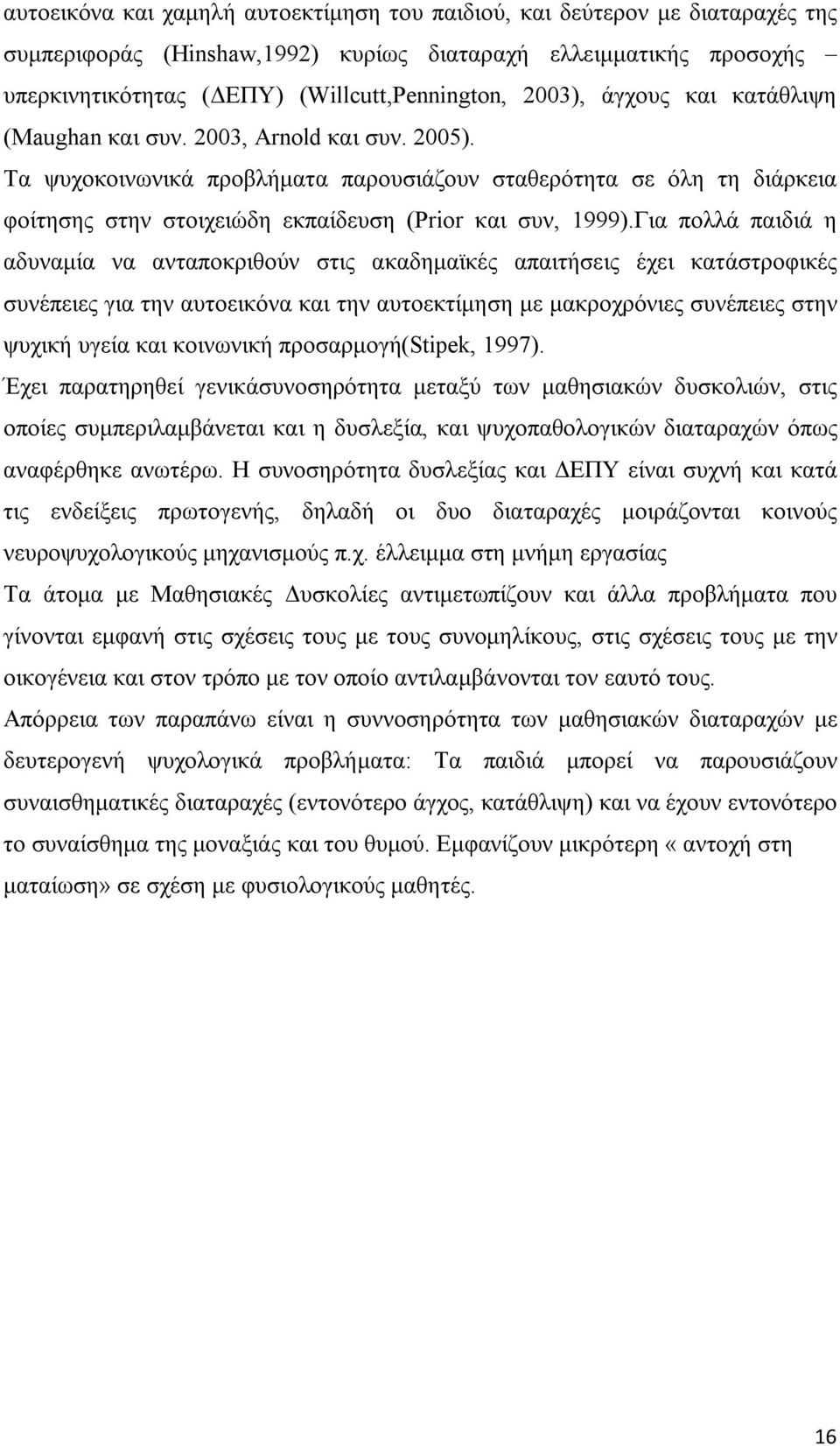 Τα ψυχοκοινωνικά προβλήματα παρουσιάζουν σταθερότητα σε όλη τη διάρκεια φοίτησης στην στοιχειώδη εκπαίδευση (Prior και συν, 1999).