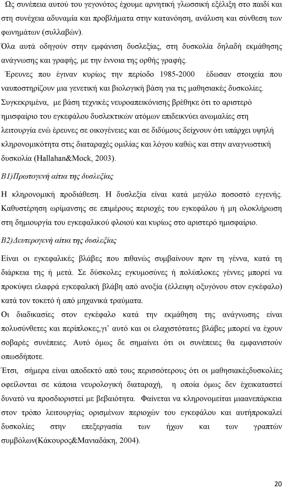 Έρευνες που έγιναν κυρίως την περίοδο 1985-2000 έδωσαν στοιχεία που ναυποστηρίζουν μια γενετική και βιολογική βάση για τις μαθησιακές δυσκολίες.