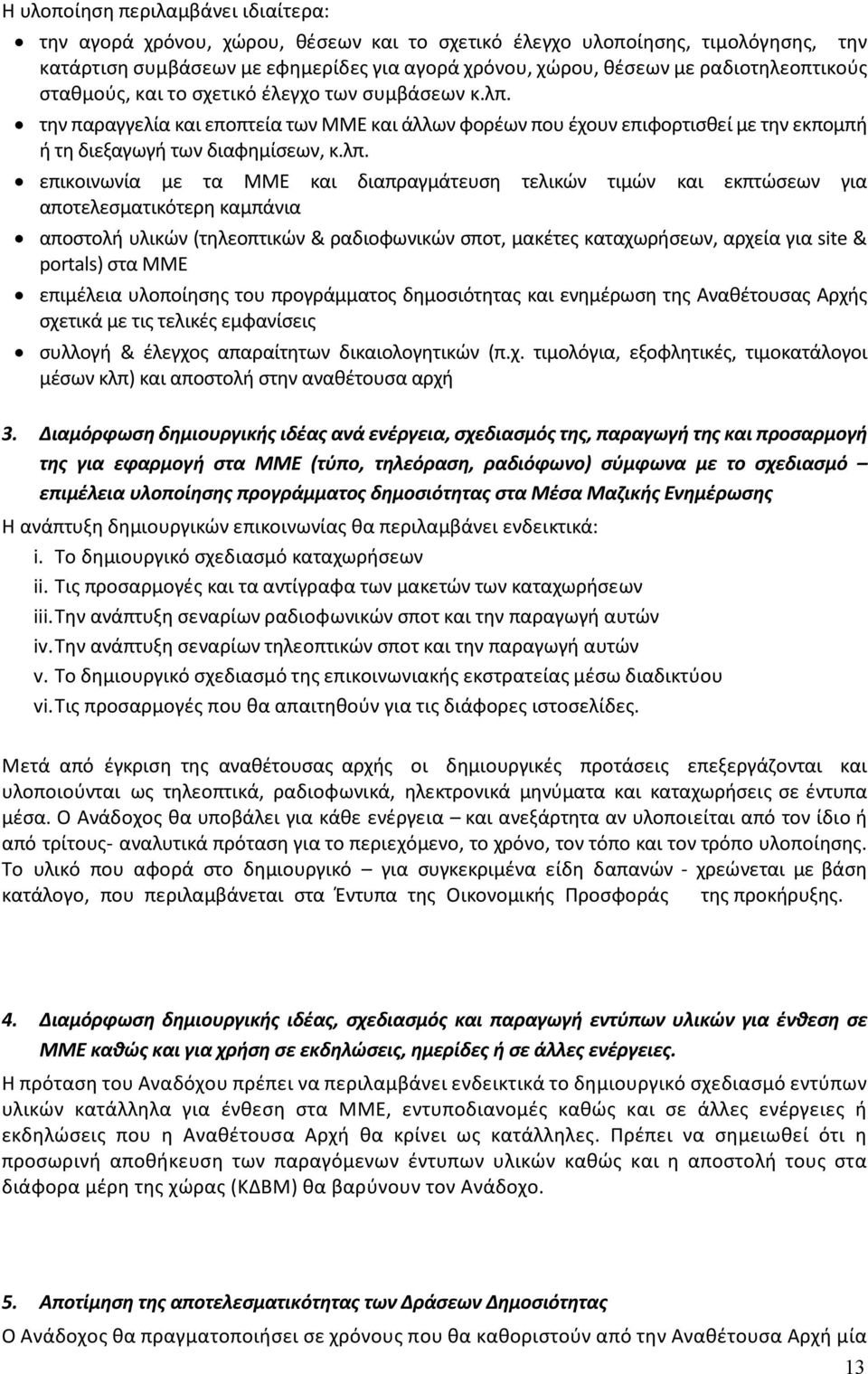 την παραγγελία και εποπτεία των ΜΜΕ και άλλων φορέων που έχουν επιφορτισθεί με την εκπομπή ή τη διεξαγωγή των διαφημίσεων, κ.λπ.