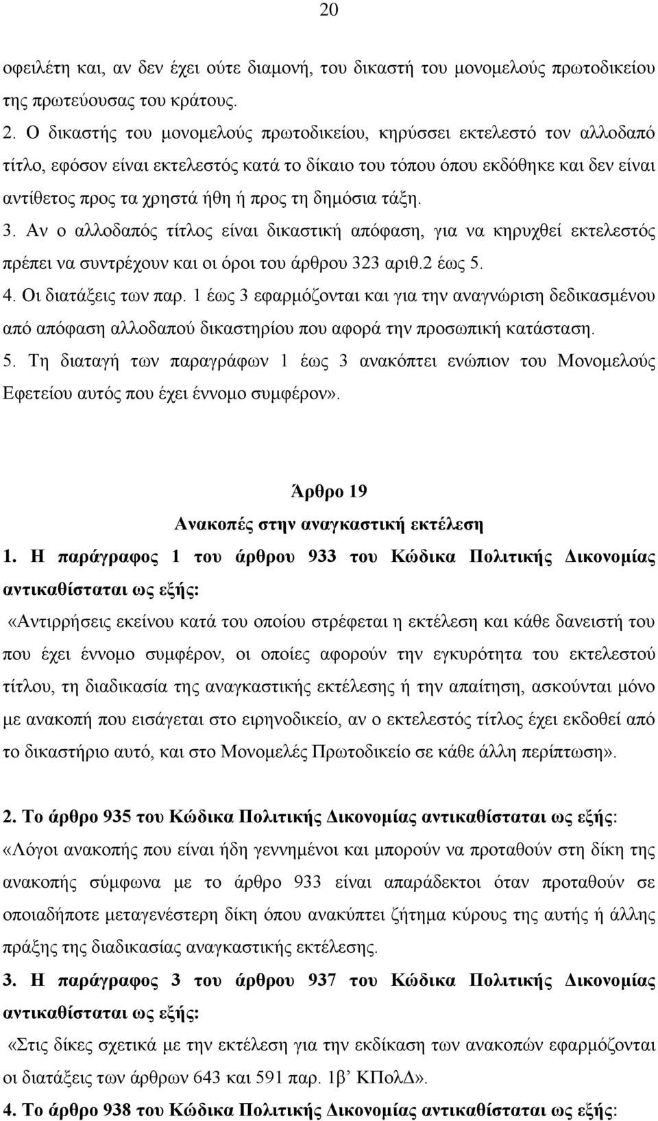 δημόσια τάξη. 3. Αν ο αλλοδαπός τίτλος είναι δικαστική απόφαση, για να κηρυχθεί εκτελεστός πρέπει να συντρέχουν και οι όροι του άρθρου 323 αριθ.2 έως 5. 4. Οι διατάξεις των παρ.