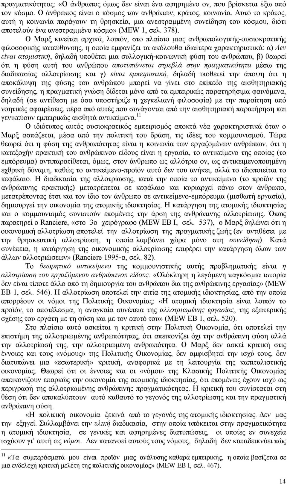 Ο Μαρξ κινείται αρχικά, λοιπόν, στο πλαίσιο μιας ανθρωπολογικής-ουσιοκρατικής φιλοσοφικής κατεύθυνσης, η οποία εμφανίζει τα ακόλουθα ιδιαίτερα χαρακτηριστικά: α) Δεν είναι ατομιστική, δηλαδή υποθέτει