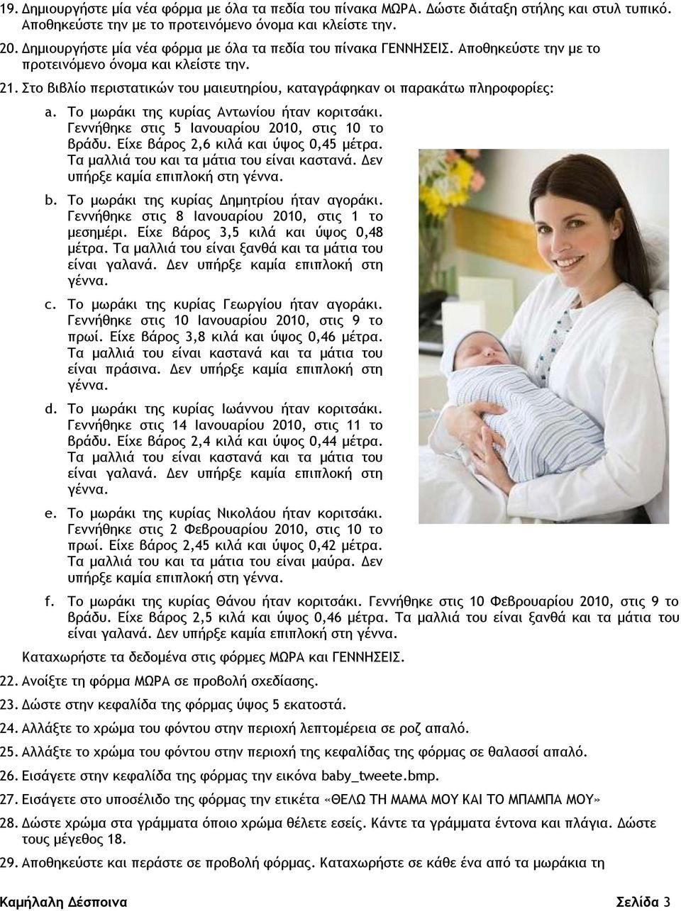 Στο βιβλίο περιστατικών του μαιευτηρίου, καταγράφηκαν οι παρακάτω πληροφορίες: a. Το μωράκι της κυρίας Αντωνίου ήταν κοριτσάκι. Γεννήθηκε στις 5 Ιανουαρίου 2010, στις 10 το βράδυ.
