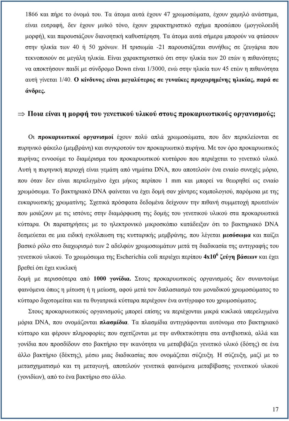 Τα άτομα αυτά σήμερα μπορούν να φτάσουν στην ηλικία των 40 ή 50 χρόνων. Η τρισωμία -21 παρουσιάζεται συνήθως σε ζευγάρια που τεκνοποιούν σε μεγάλη ηλικία.