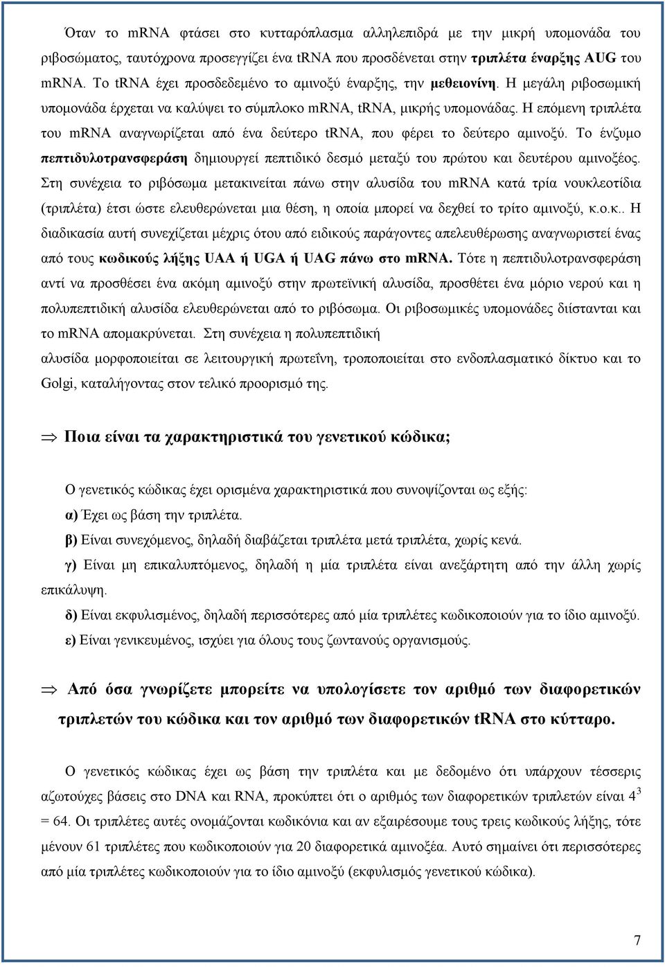 Η επόμενη τριπλέτα του mrna αναγνωρίζεται από ένα δεύτερο trna, που φέρει το δεύτερο αμινοξύ. Το ένζυμο πεπτιδυλοτρανσφεράση δημιουργεί πεπτιδικό δεσμό μεταξύ του πρώτου και δευτέρου αμινοξέος.