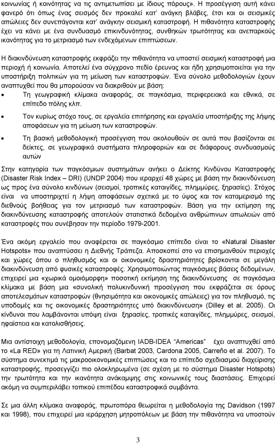 Η πιθανότητα καταστροφής έχει να κάνει με ένα συνδυασμό επικινδυνότητας, συνθηκών τρωτότητας και ανεπαρκούς ικανότητας για το μετριασμό των ενδεχόμενων επιπτώσεων.