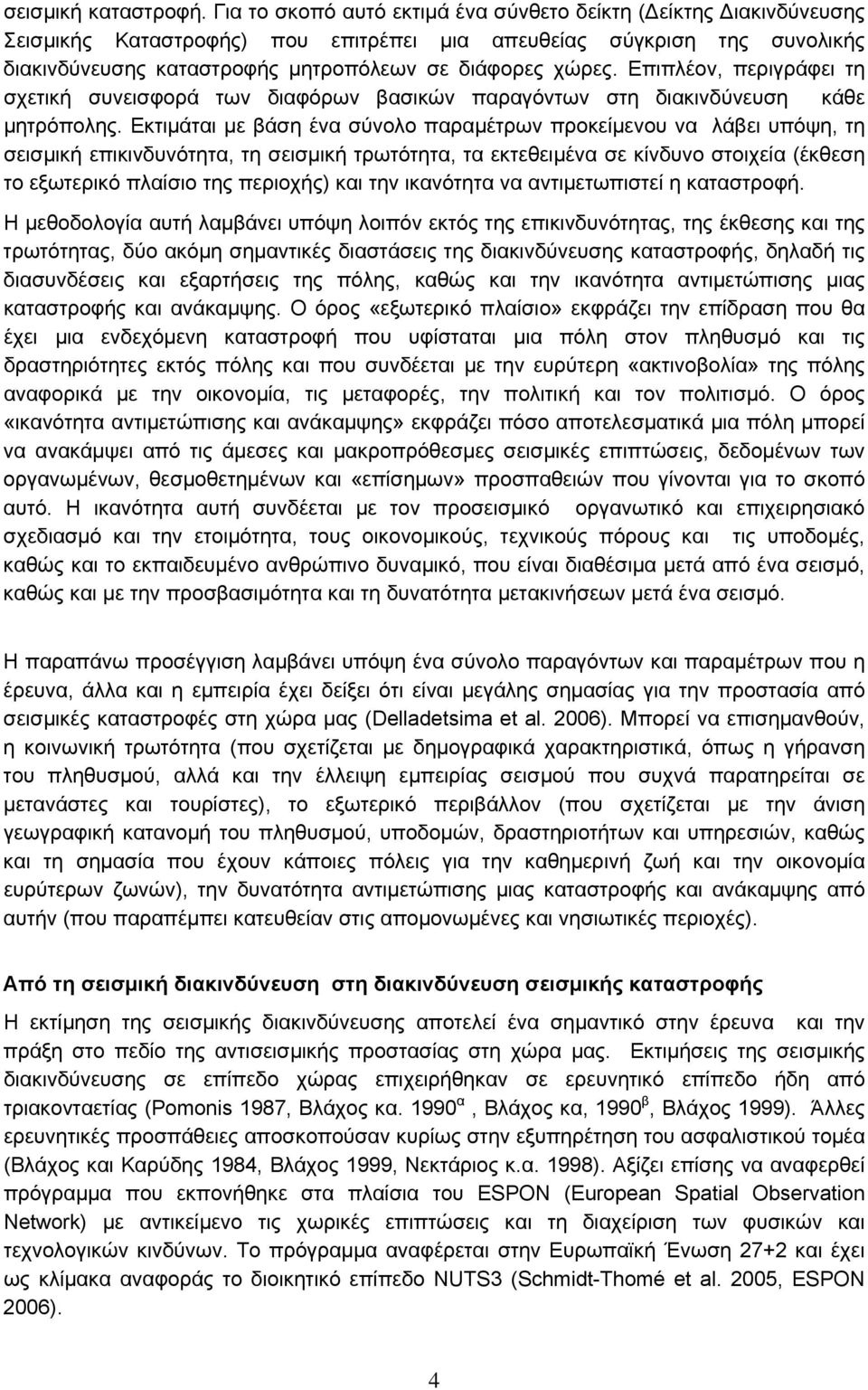 Επιπλέον, περιγράφει τη σχετική συνεισφορά των διαφόρων βασικών παραγόντων στη διακινδύνευση κάθε μητρόπολης.