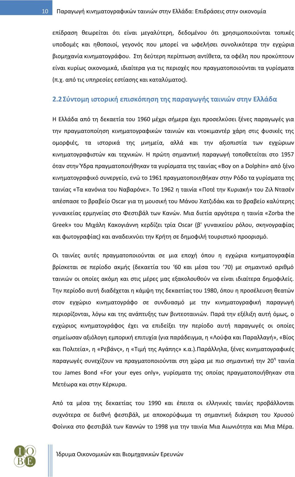 Στη δεύτερη περίπτωση αντίθετα, τα οφέλη που προκύπτουν είναι κυρίως οικονομικά, ιδιαίτερα για τις περιοχές που πραγματοποιούνται τα γυρίσματα (π.χ. από τις υπηρεσίες εστίασης και καταλύματος). 2.