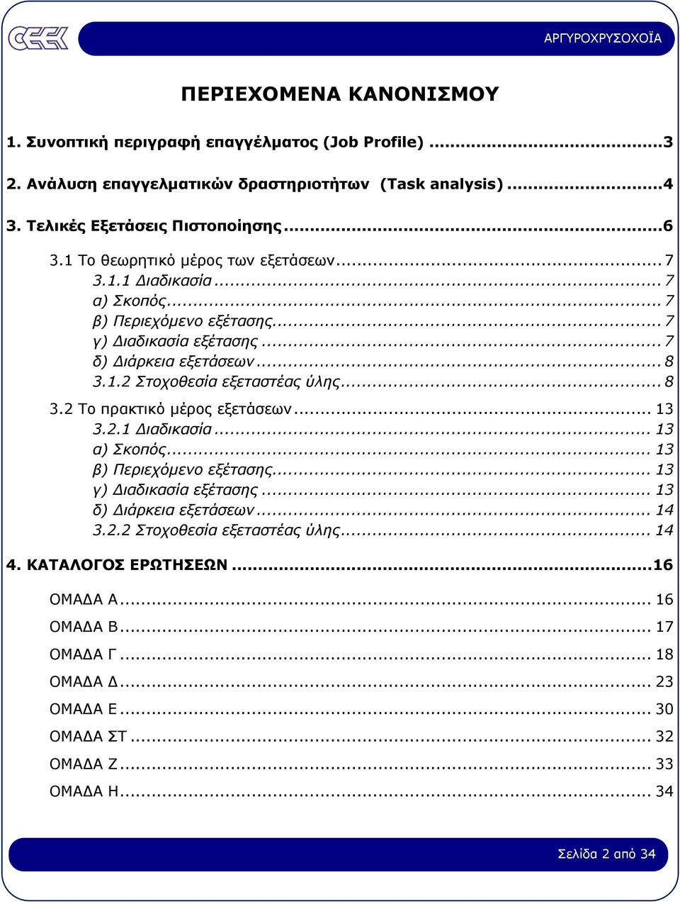 .. 8 3.2 Το πρακτικό µέρος εξετάσεων... 13 3.2.1 ιαδικασία... 13 α) Σκοπός... 13 β) Περιεχόµενο εξέτασης... 13 γ) ιαδικασία εξέτασης... 13 δ) ιάρκεια εξετάσεων... 14 3.2.2 Στοχοθεσία εξεταστέας ύλης.