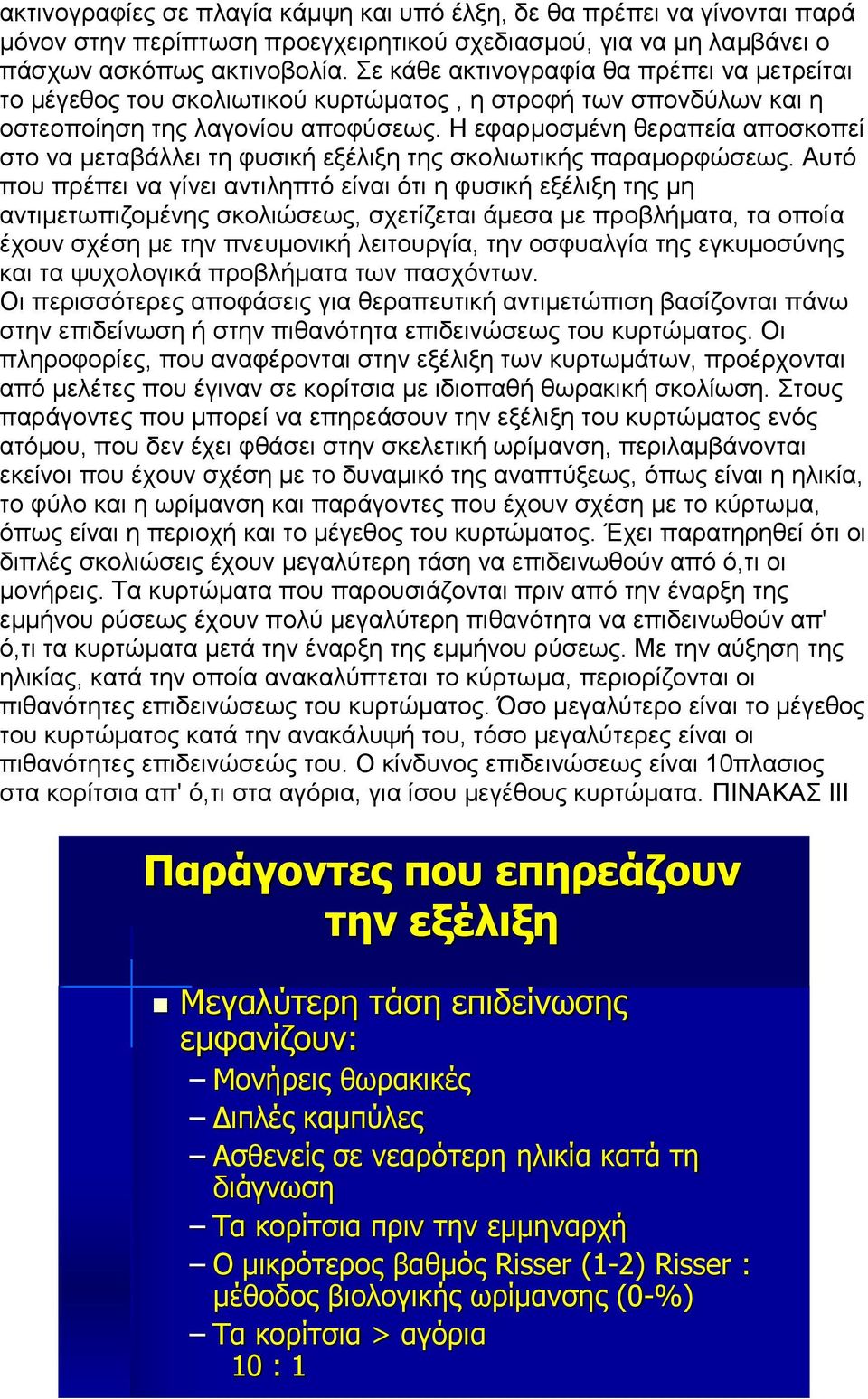 Η εφαρμοσμένη θεραπεία αποσκοπεί στο να μεταβάλλει τη φυσική εξέλιξη της σκολιωτικής παραμορφώσεως.