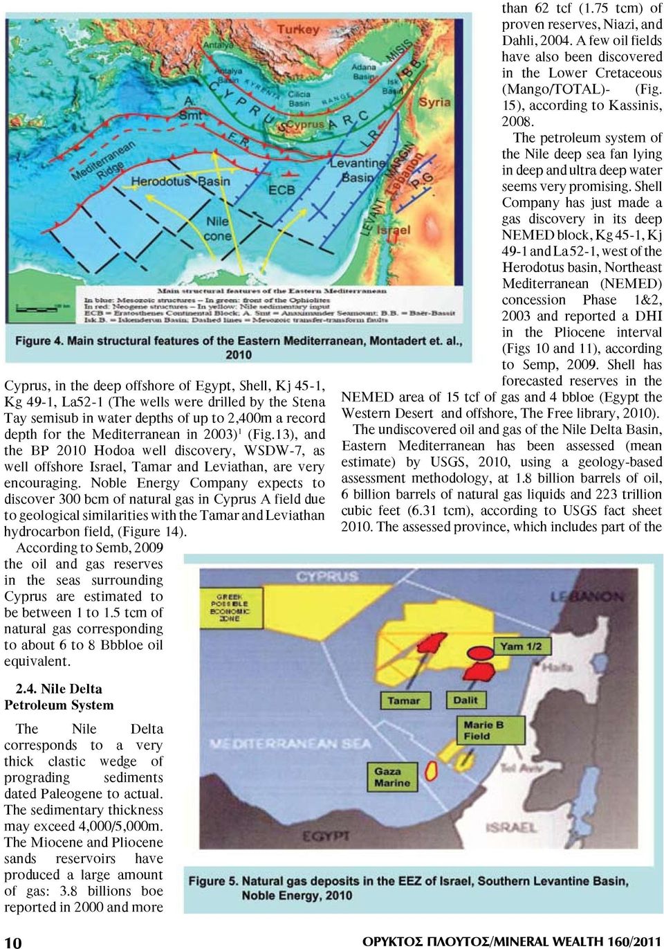 Noble Energy Company expects to discover 300 bcm of natural gas in Cyprus A field due to geological similarities with the Tamar and Leviathan hydrocarbon field, (Figure 14).