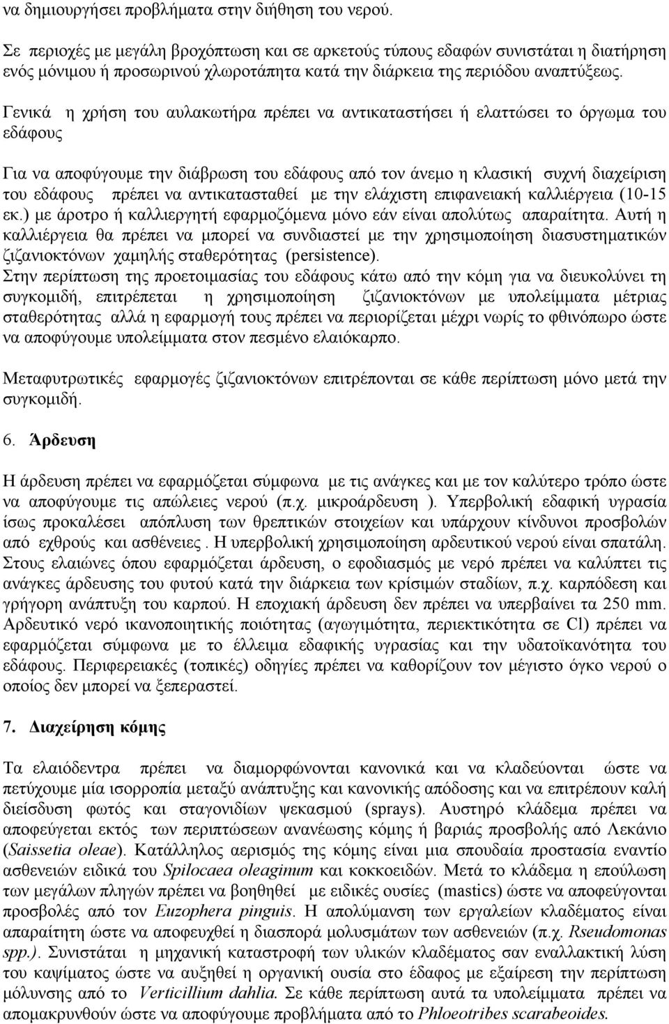 Γενικά η χρήση του αυλακωτήρα πρέπει να αντικαταστήσει ή ελαττώσει το όργωμα του εδάφους Για να αποφύγουμε την διάβρωση του εδάφους από τον άνεμο η κλασική συχνή διαχείριση του εδάφους πρέπει να