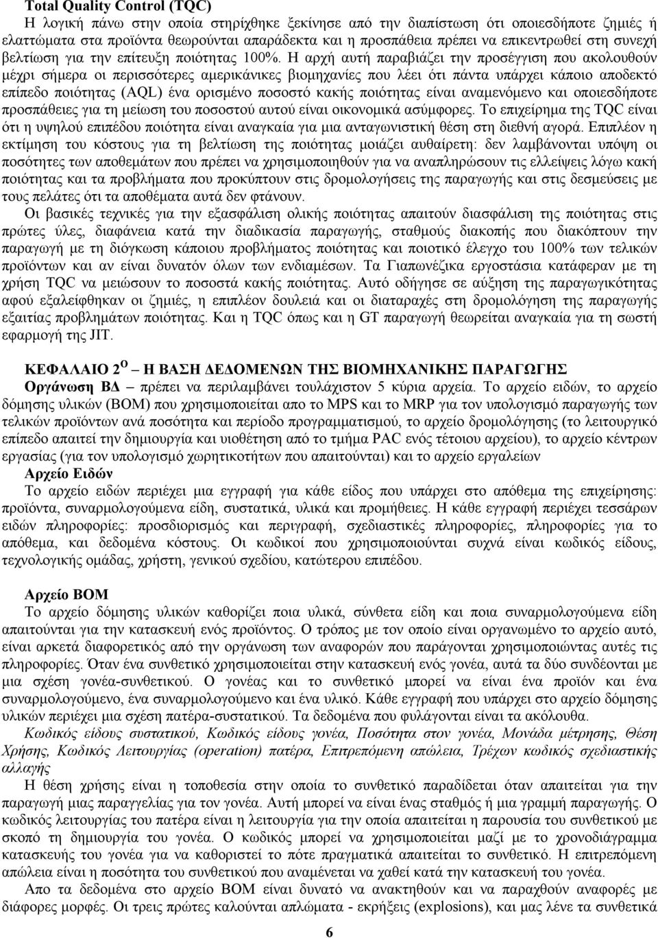 Η αρχή αυτή παραβιάζει την προσέγγιση που ακολουθούν μέχρι σήμερα οι περισσότερες αμερικάνικες βιομηχανίες που λέει ότι πάντα υπάρχει κάποιο αποδεκτό επίπεδο ποιότητας (AQL) ένα ορισμένο ποσοστό