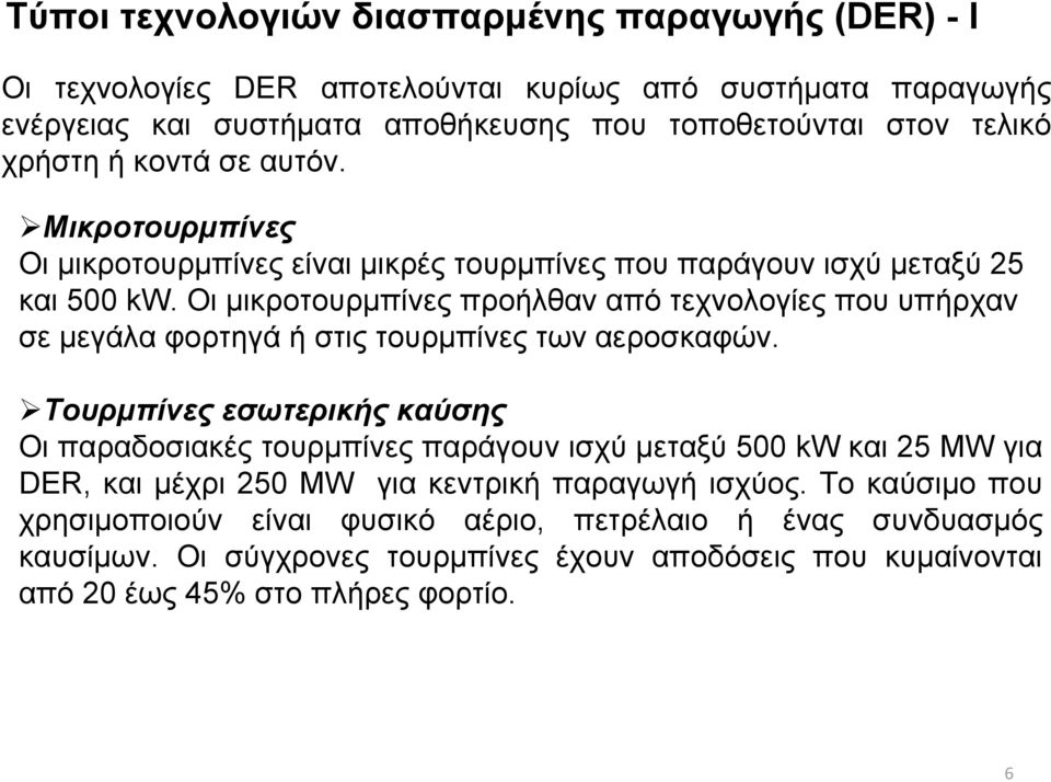 Οι μικροτουρμπίνες προήλθαν από τεχνολογίες που υπήρχαν σε μεγάλα φορτηγά ή στις τουρμπίνες των αεροσκαφών.