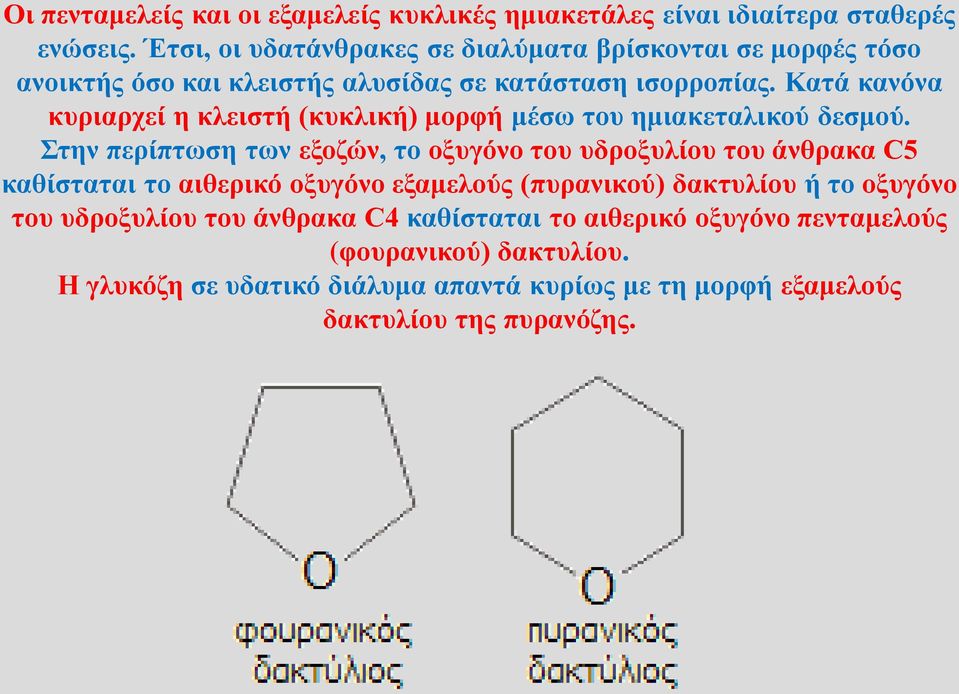 Κατά κανόνα κυριαρχεί η κλειστή (κυκλική) μορφή μέσω του ημιακεταλικού δεσμού.