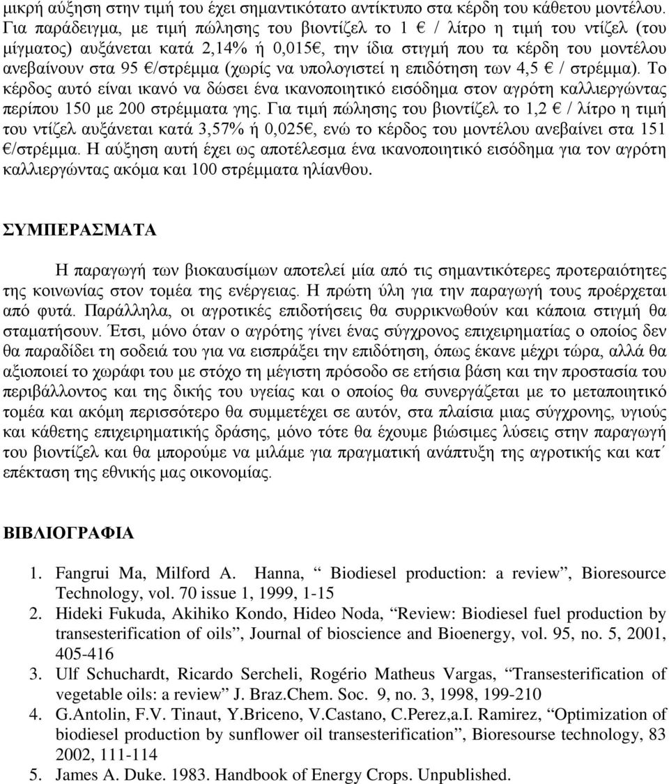 να υπολογιστεί η επιδότηση των 4,5 / στρέμμα). Το κέρδος αυτό είναι ικανό να δώσει ένα ικανοποιητικό εισόδημα στον αγρότη καλλιεργώντας περίπου 150 με 200 στρέμματα γης.