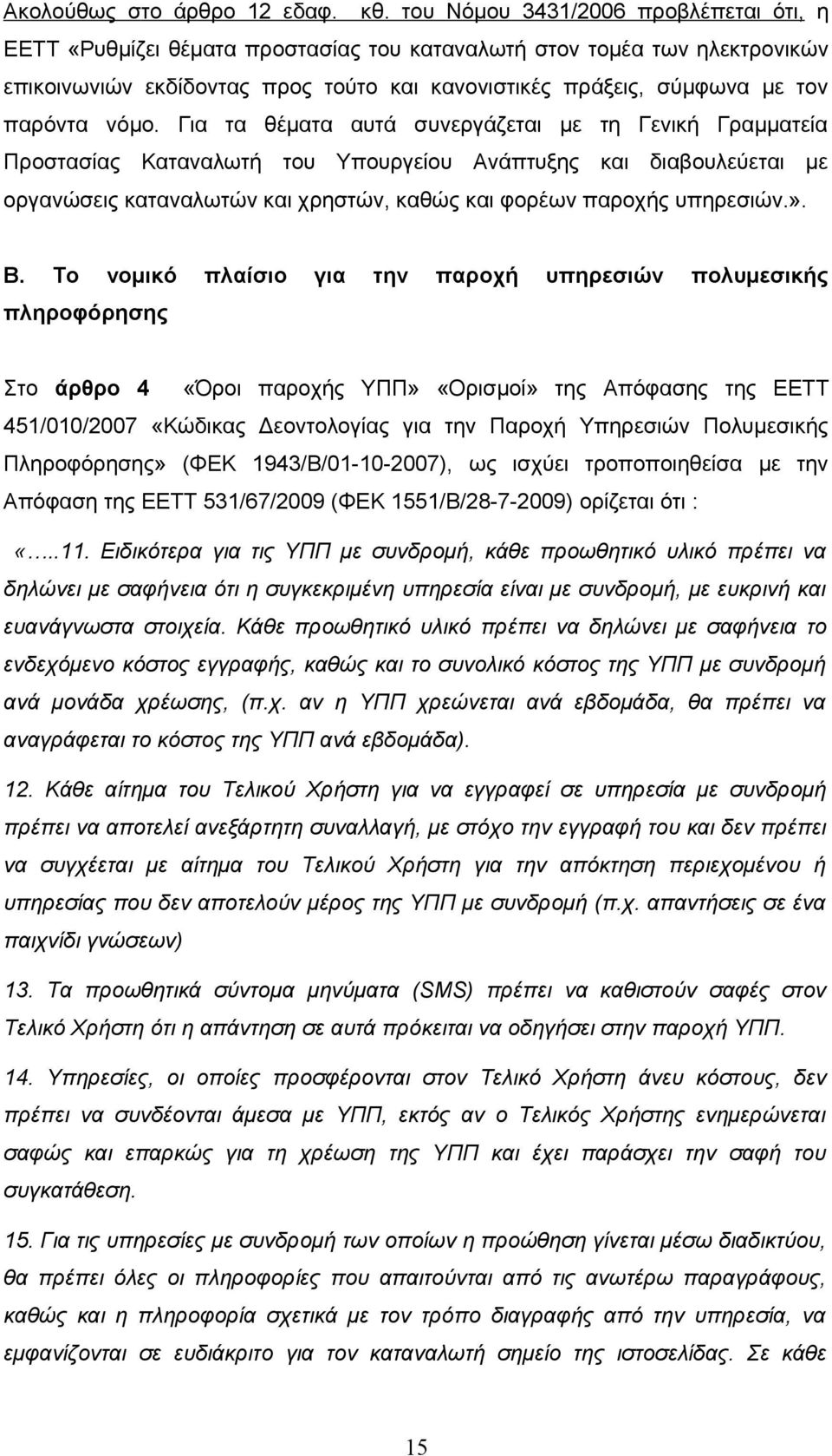 νόμο. Για τα θέματα αυτά συνεργάζεται με τη Γενική Γραμματεία Προστασίας Καταναλωτή του Υπουργείου Ανάπτυξης και διαβουλεύεται με οργανώσεις καταναλωτών και χρηστών, καθώς και φορέων παροχής