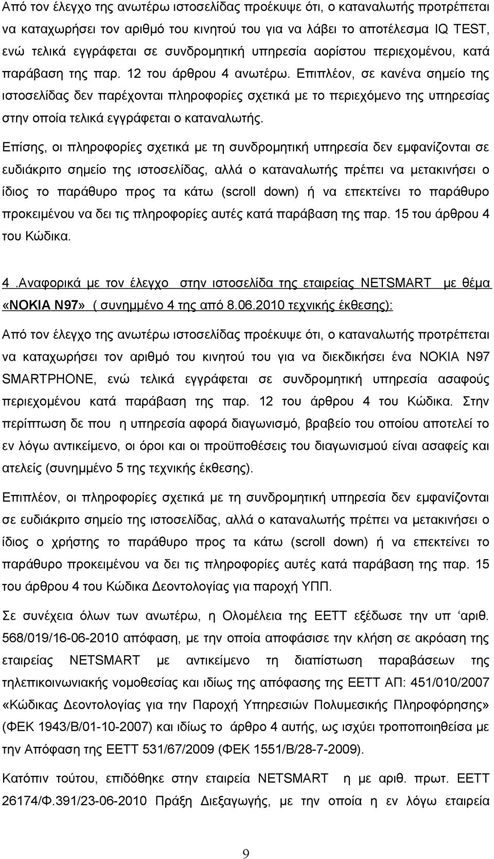 Επιπλέον, σε κανένα σημείο της ιστοσελίδας δεν παρέχονται πληροφορίες σχετικά με το περιεχόμενο της υπηρεσίας στην οποία τελικά εγγράφεται ο καταναλωτής.