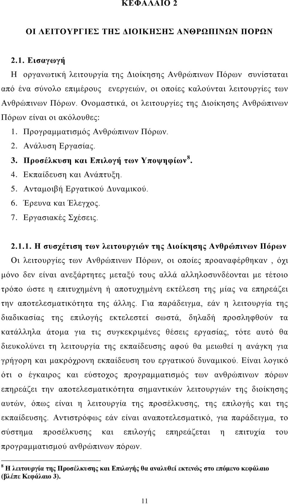 Ονομαστικά, οι λειτουργίες της Διοίκησης Ανθρώπινων Πόρων είναι οι ακόλουθες: 1. Προγραμματισμός Ανθρώπινων Πόρων. 2. Ανάλυση Εργασίας. 3. Προσέλκυση και Επιλογή των Υποψηφίων 8. 4.