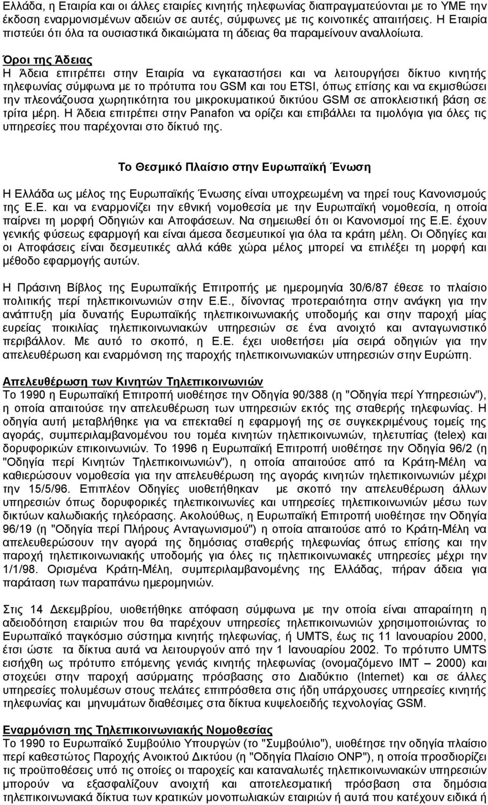 Όροι της Άδειας Η Άδεια επιτρέπει στην Εταιρία να εγκαταστήσει και να λειτουργήσει δίκτυο κινητής τηλεφωνίας σύμφωνα με το πρότυπα του GSM και του ETSI, όπως επίσης και να εκμισθώσει την πλεονάζουσα