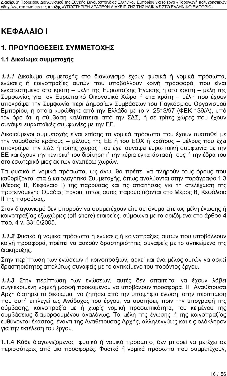 1 Δικαίωμα συμμετοχής 1.1.1 Δικαίωμα συμμετοχής στο διαγωνισμό έχουν φυσικά ή νομικά πρόσωπα, ενώσεις ή κοινοπραξίες αυτών που υποβάλλουν κοινή προσφορά, που είναι εγκατεστημένα στα κράτη μέλη της