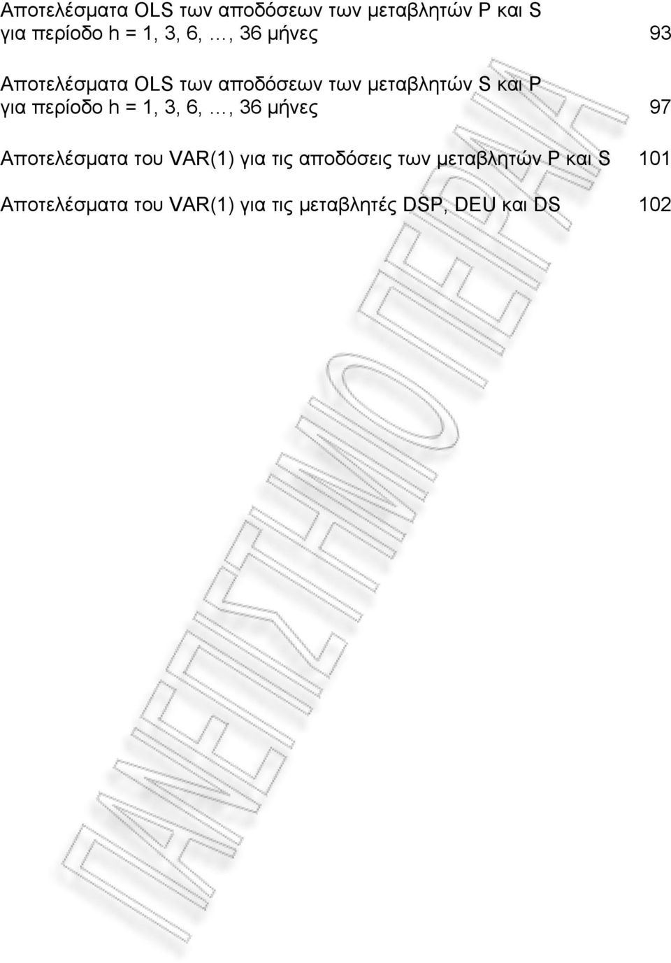 περίοδο h = 1, 3, 6,, 36 μήνες 97 Αποτελέσματα του VAR(1) για τις αποδόσεις