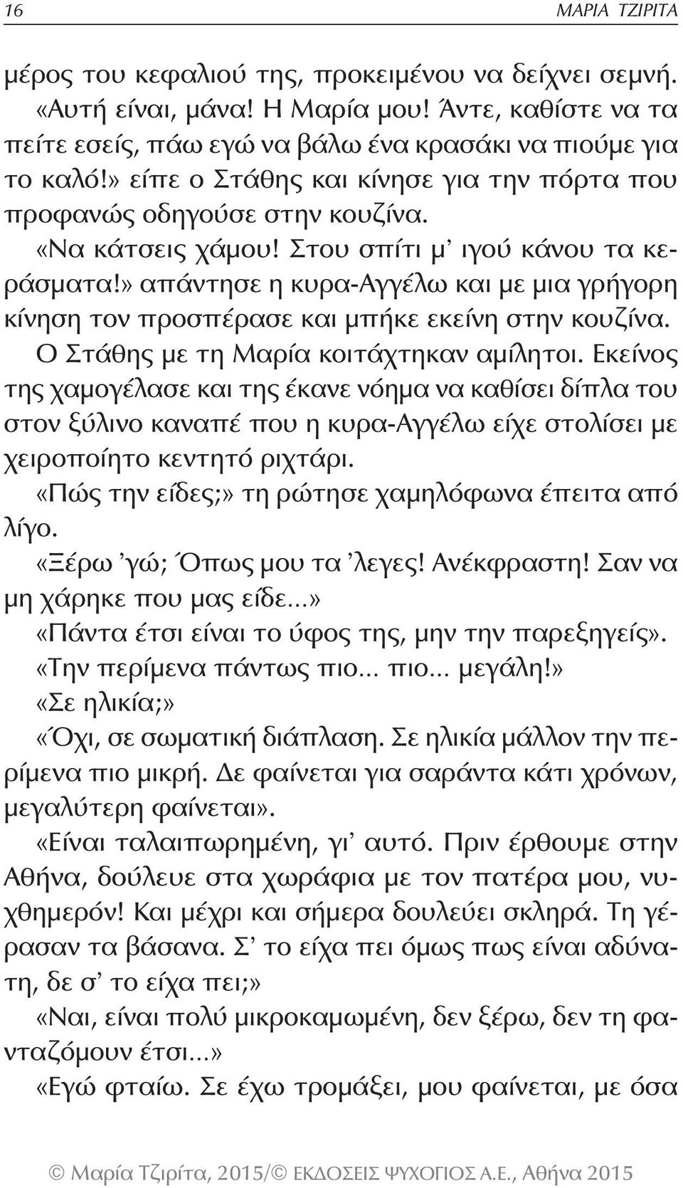 » απάντησε η κυρα-αγγέλω και με μια γρήγορη κίνηση τον προσπέρασε και μπήκε εκείνη στην κουζίνα. Ο Στάθης με τη Μαρία κοιτάχτηκαν αμίλητοι.