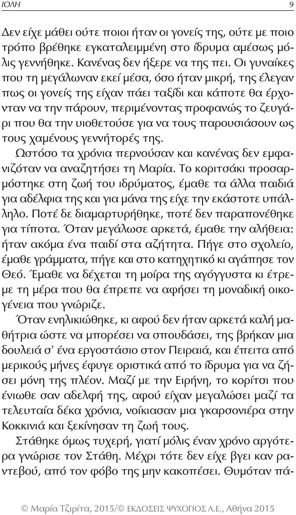 να τους παρουσιάσουν ως τους χαμένους γεννήτορές της. Ωστόσο τα χρόνια περνούσαν και κανένας δεν εμφανιζόταν να αναζητήσει τη Μαρία.