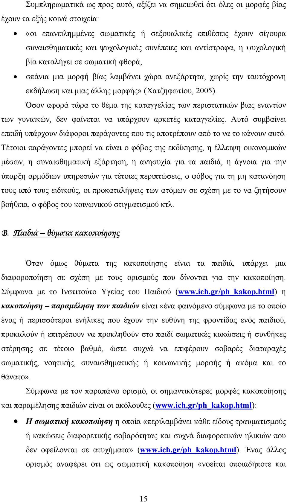 2005). Όσον αφορά τώρα το θέµα της καταγγελίας των περιστατικών βίας εναντίον των γυναικών, δεν φαίνεται να υπάρχουν αρκετές καταγγελίες.