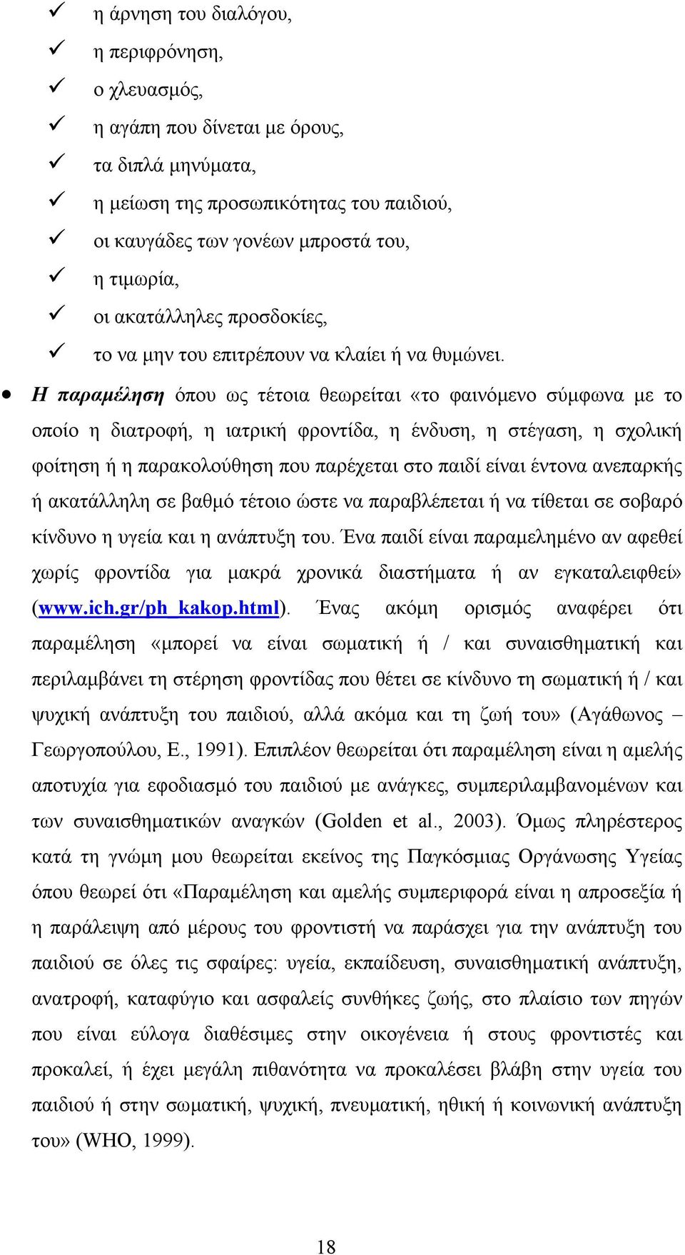 Η παραµέληση όπου ως τέτοια θεωρείται «το φαινόµενο σύµφωνα µε το οποίο η διατροφή, η ιατρική φροντίδα, η ένδυση, η στέγαση, η σχολική φοίτηση ή η παρακολούθηση που παρέχεται στο παιδί είναι έντονα