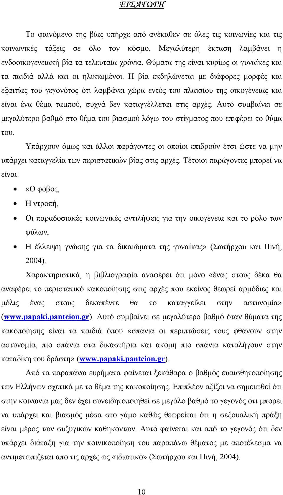 Η βία εκδηλώνεται µε διάφορες µορφές και εξαιτίας του γεγονότος ότι λαµβάνει χώρα εντός του πλαισίου της οικογένειας και είναι ένα θέµα ταµπού, συχνά δεν καταγγέλλεται στις αρχές.