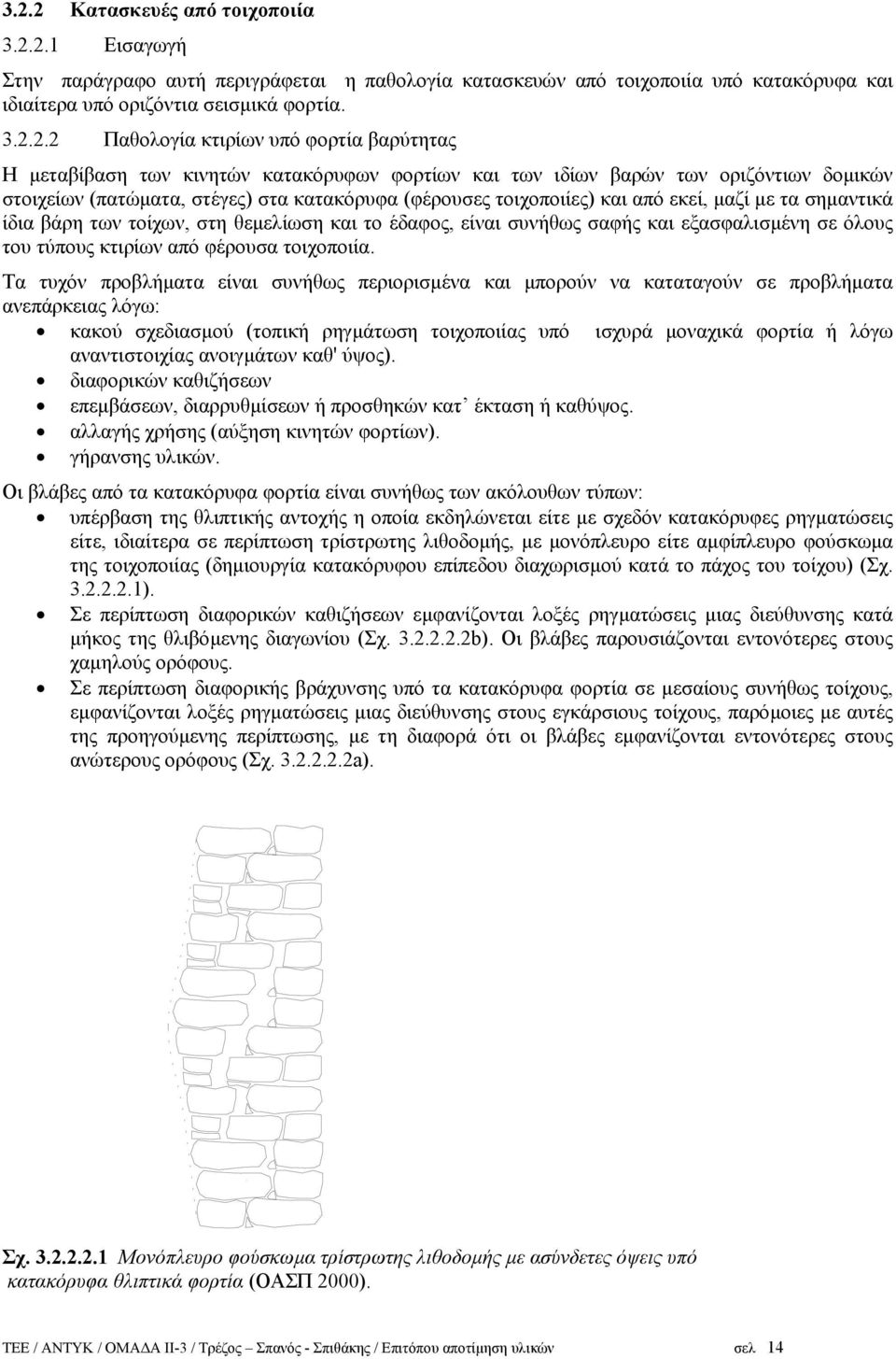 µαζί µε τα σηµαντικά ίδια βάρη των τοίχων, στη θεµελίωση και το έδαφος, είναι συνήθως σαφής και εξασφαλισµένη σε όλους του τύπους κτιρίων από φέρουσα τοιχοποιία.