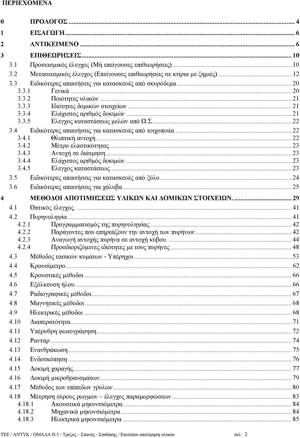 .. 21 3.3.4 Ελάχιστος αριθµός δοκιµών... 21 3.3.5 Ελεγχος καταστάσεως µελών από Ω.Σ... 22 3.4 Ειδικότερες απαιτήσεις για κατασκευές από τοιχοποιία... 22 3.4.1 Θλιπτική αντοχή... 22 3.4.2 Μέτρο ελαστικότητας.