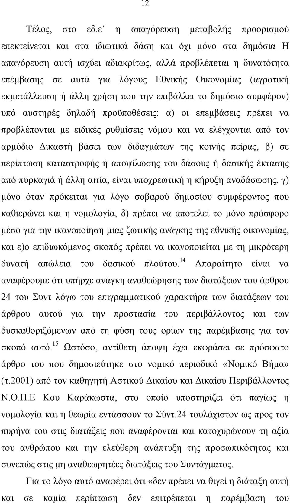 Οικονοµίας (αγροτική εκµετάλλευση ή άλλη χρήση που την επιβάλλει το δηµόσιο συµφέρον) υπό αυστηρές δηλαδή προϋποθέσεις: α) οι επεµβάσεις πρέπει να προβλέπονται µε ειδικές ρυθµίσεις νόµου και να