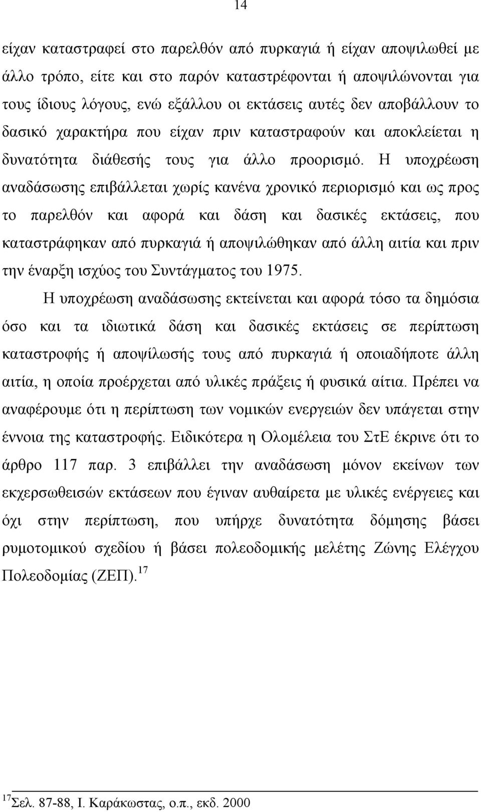 Η υποχρέωση αναδάσωσης επιβάλλεται χωρίς κανένα χρονικό περιορισµό και ως προς το παρελθόν και αφορά και δάση και δασικές εκτάσεις, που καταστράφηκαν από πυρκαγιά ή αποψιλώθηκαν από άλλη αιτία και