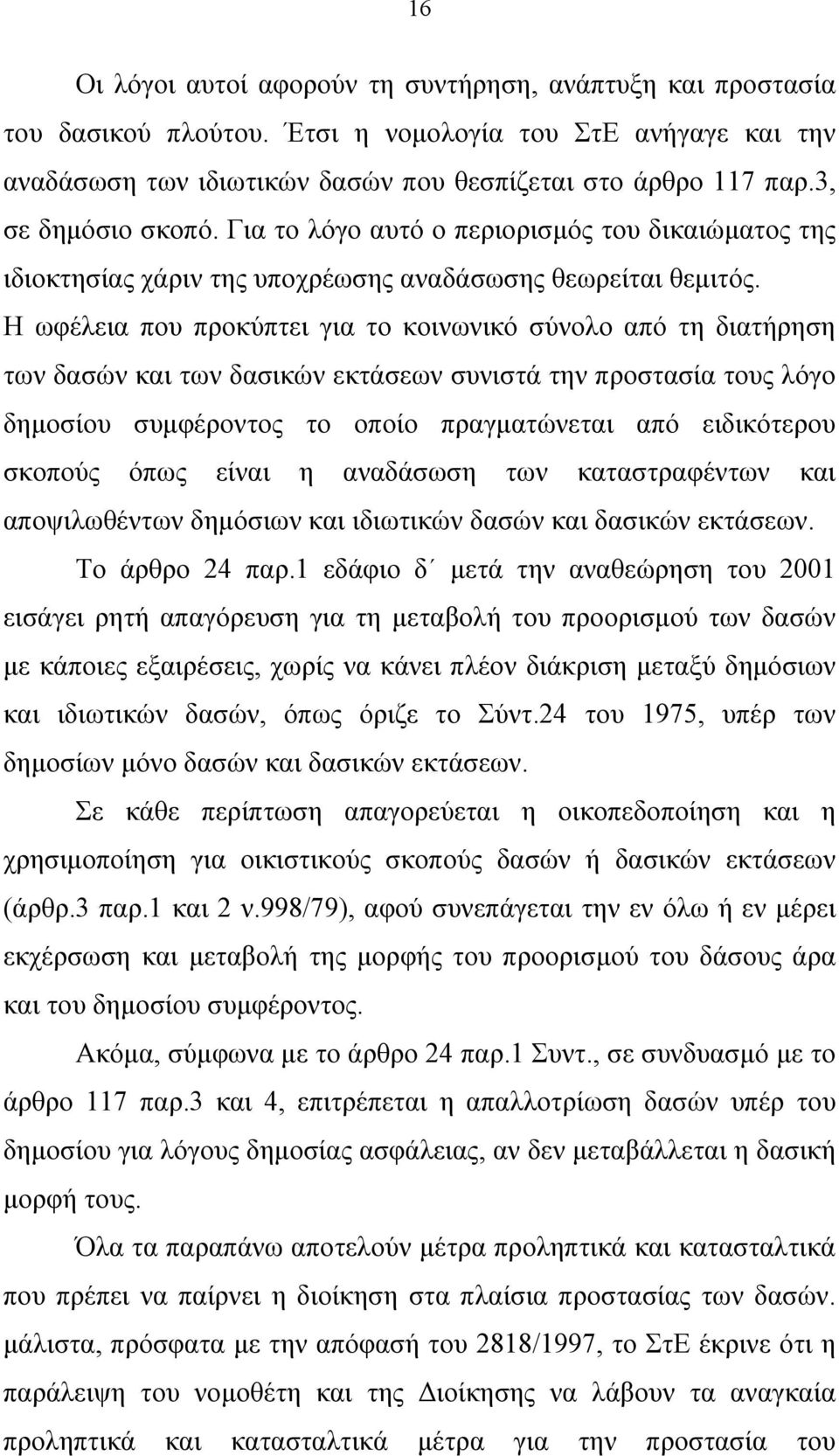 Η ωφέλεια που προκύπτει για το κοινωνικό σύνολο από τη διατήρηση των δασών και των δασικών εκτάσεων συνιστά την προστασία τους λόγο δηµοσίου συµφέροντος το οποίο πραγµατώνεται από ειδικότερου σκοπούς