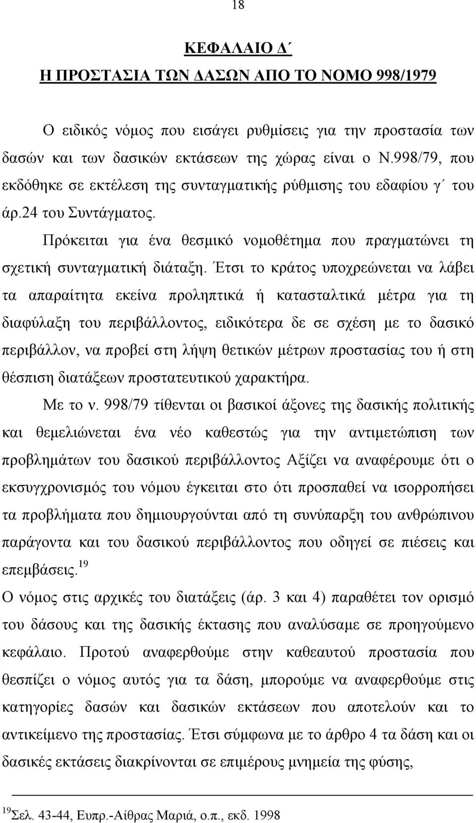 Έτσι το κράτος υποχρεώνεται να λάβει τα απαραίτητα εκείνα προληπτικά ή κατασταλτικά µέτρα για τη διαφύλαξη του περιβάλλοντος, ειδικότερα δε σε σχέση µε το δασικό περιβάλλον, να προβεί στη λήψη