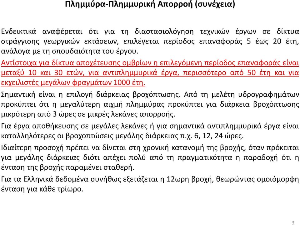 Αντίστοιχα για δίκτυα αποχέτευσης ομβρίων η επιλεγόμενη περίοδος επαναφοράς είναι μεταξύ 10 και 30 ετών, για αντιπλημμυρικά έργα, περισσότερο από 50 έτη και για εκχειλιστές μεγάλων φραγμάτων 1000 έτη.