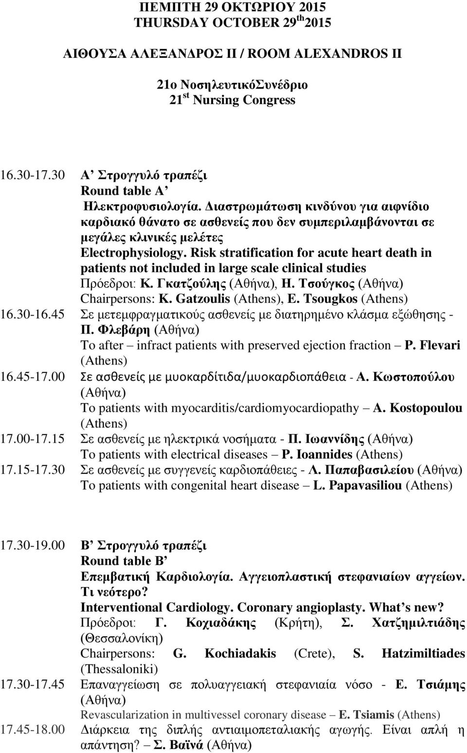 Risk stratification for acute heart death in patients not included in large scale clinical studies Πρόεδροι: Κ. Γκατζούλης (Αθήνα), Η. Τσούγκος (Αθήνα) Chairpersons: K. Gatzoulis (Athens), E.