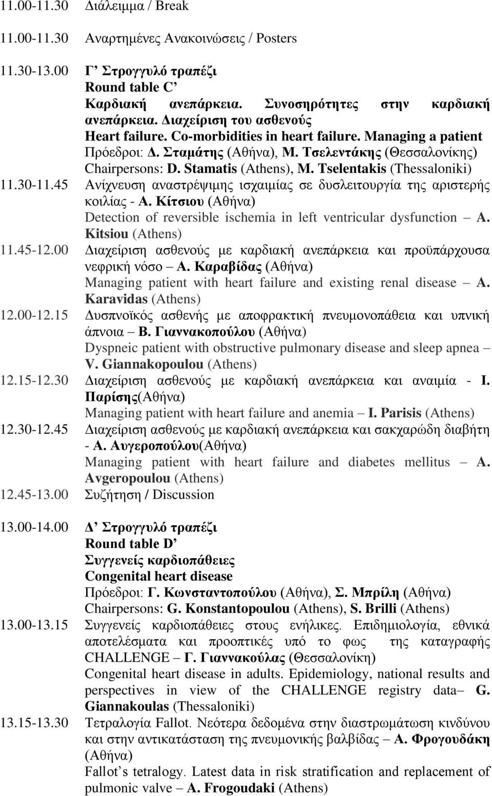 Tselentakis (Thessaloniki) 11.30-11.45 Ανίχνευση αναστρέψιμης ισχαιμίας σε δυσλειτουργία της αριστερής κοιλίας - Α. Κίτσιου (Αθήνα) Detection of reversible ischemia in left ventricular dysfunction A.