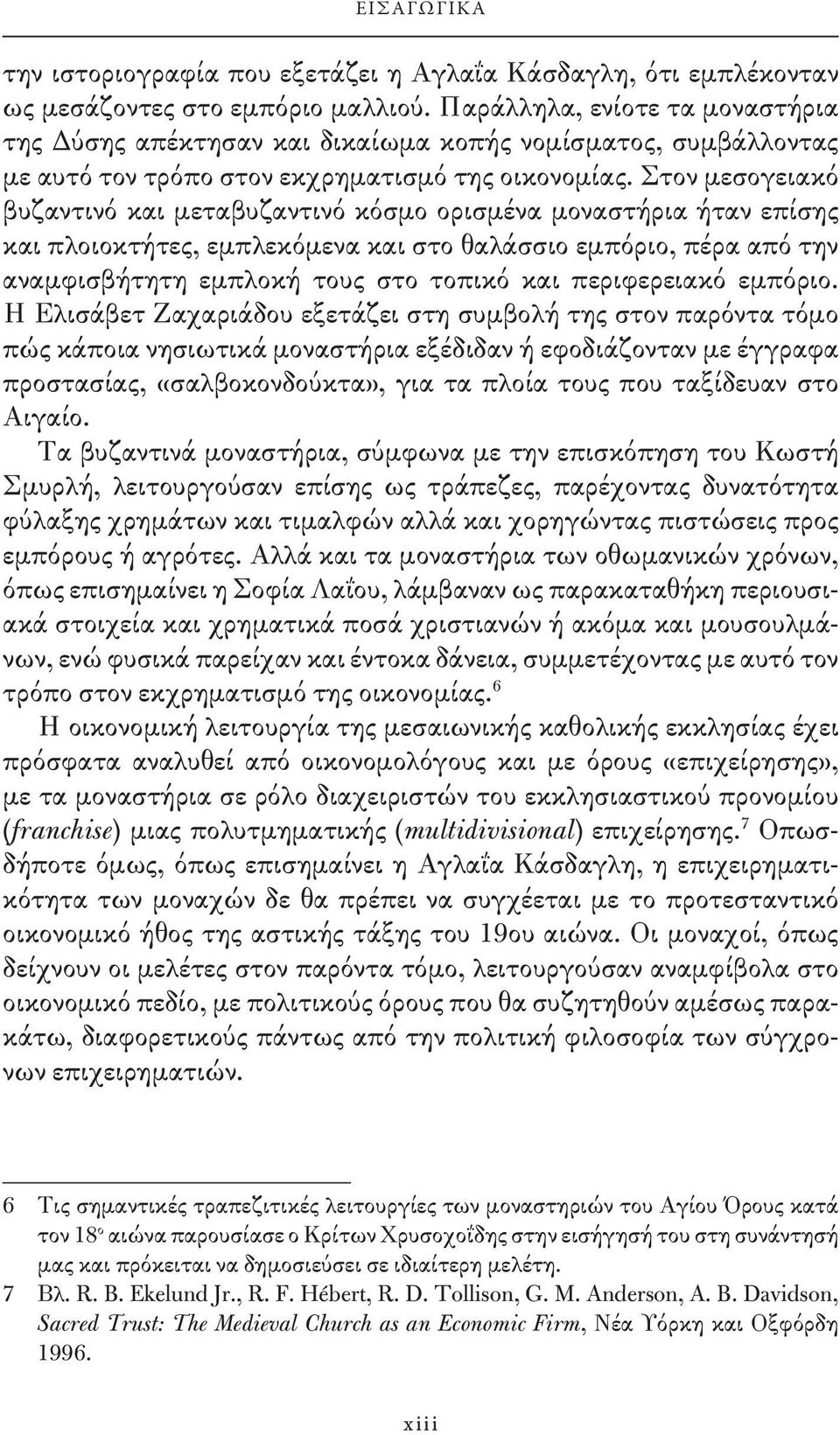 Στον μεσογειακό βυζαντινό και μεταβυζαντινό κόσμο ορισμένα μοναστήρια ήταν επίσης και πλοιοκτήτες, εμπλεκόμενα και στο θαλάσσιο εμπόριο, πέρα από την αναμφισβήτητη εμπλοκή τους στο τοπικό και