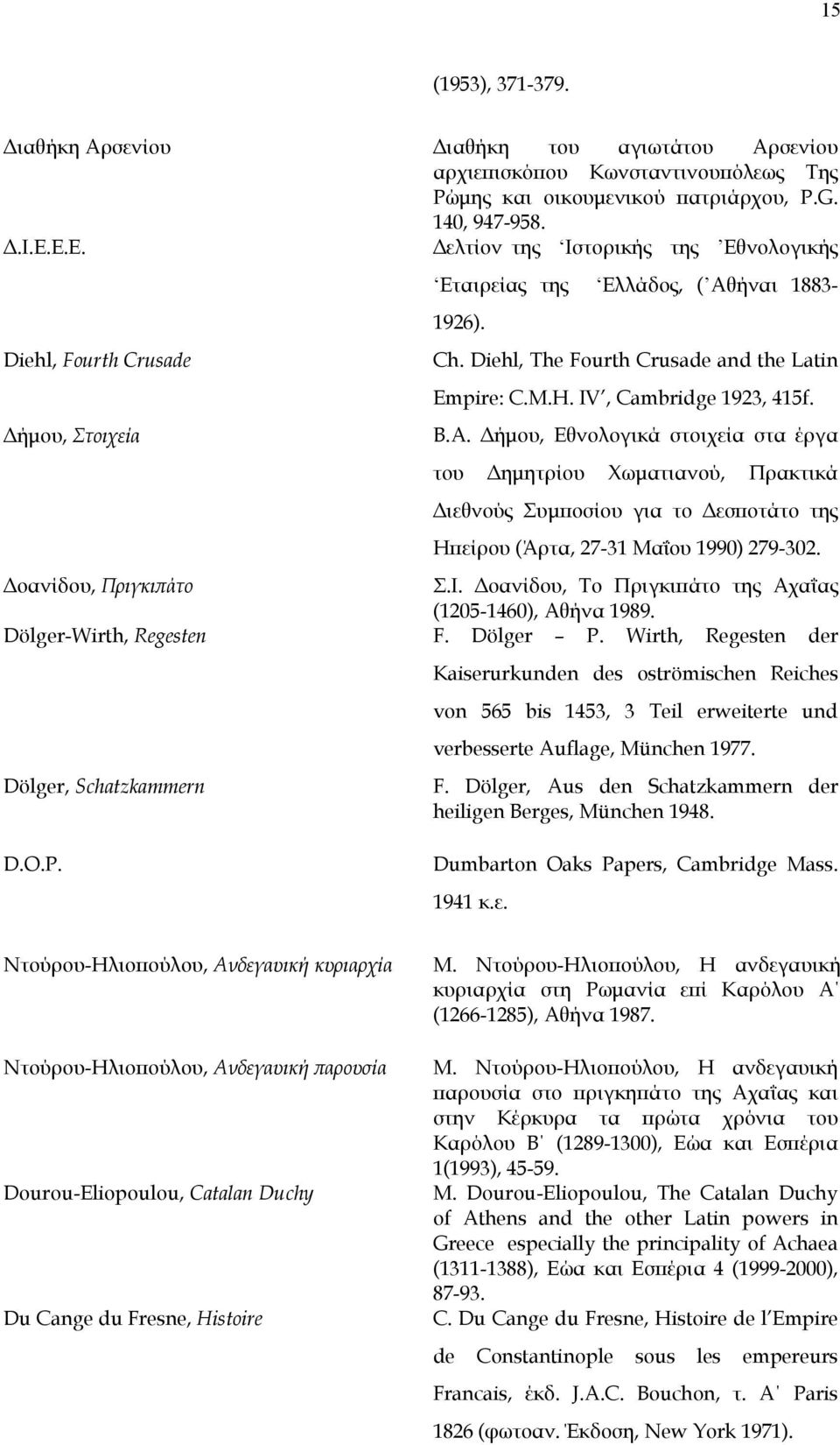 IV, Cambridge 1923, 415f. Β.Α. ήµου, Εθνολογικά στοιχεία στα έργα του ηµητρίου Χωµατιανού, Πρακτικά ιεθνούς Συµποσίου για το εσποτάτο της Ηπείρου (Άρτα, 27-31 Μαΐου 1990) 279-302.