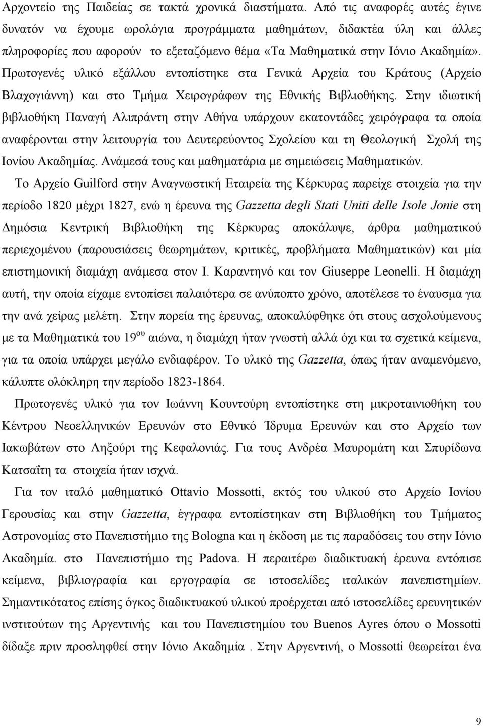 Πρωτογενές υλικό εξάλλου εντοπίστηκε στα Γενικά Αρχεία του Κράτους (Αρχείο Βλαχογιάννη) και στο Τµήµα Χειρογράφων της Εθνικής Βιβλιοθήκης.