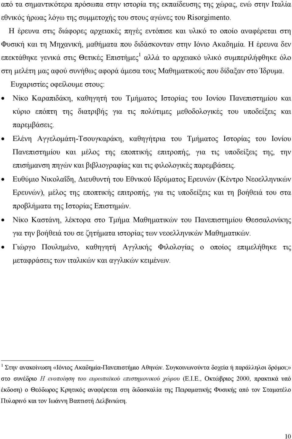 Η έρευνα δεν επεκτάθηκε γενικά στις Θετικές Επιστήµες 1 αλλά το αρχειακό υλικό συµπεριλήφθηκε όλο στη µελέτη µας αφού συνήθως αφορά άµεσα τους Μαθηµατικούς που δίδαξαν στο Ίδρυµα.