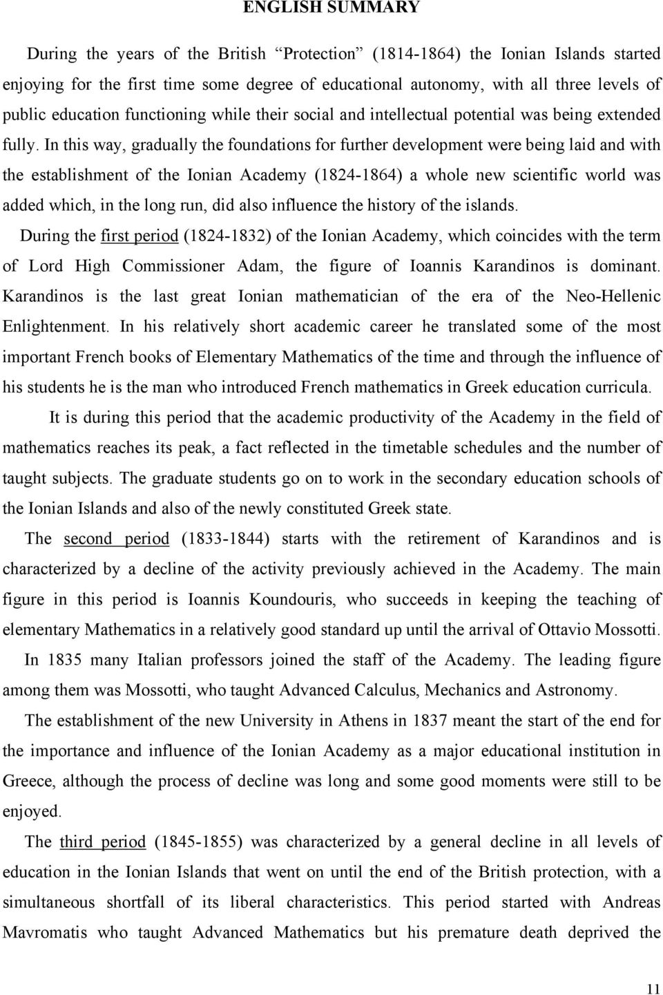 In this way, gradually the foundations for further development were being laid and with the establishment of the Ionian Academy (1824-1864) a whole new scientific world was added which, in the long