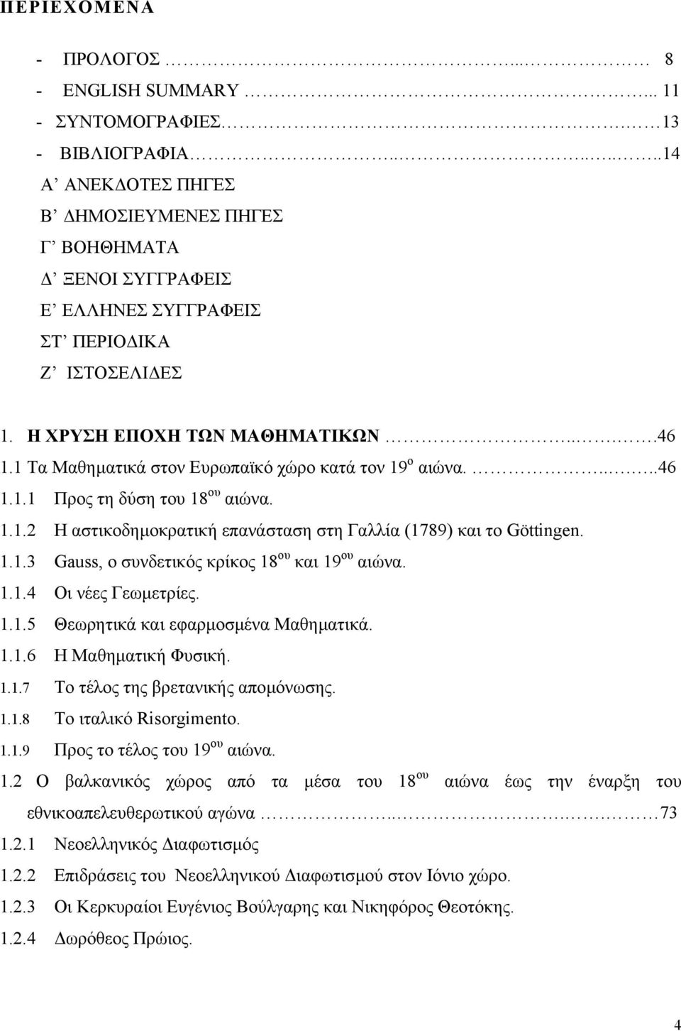 1 Τα Μαθηµατικά στον Ευρωπαϊκό χώρο κατά τον 19 ο αιώνα......46 1.1.1 Προς τη δύση του 18 ου αιώνα. 1.1.2 Η αστικοδηµοκρατική επανάσταση στη Γαλλία (1789) και το Göttingen. 1.1.3 Gauss, ο συνδετικός κρίκος 18 ου και 19 ου αιώνα.