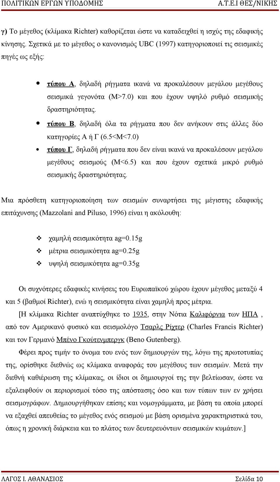 0) και που έχουν υψηλό ρυθμό σεισμικής δραστηριότητας. τύπου Β, δηλαδή όλα τα ρήγματα που δεν ανήκουν στις άλλες δύο κατηγορίες Α ή Γ (6.5<Μ<7.