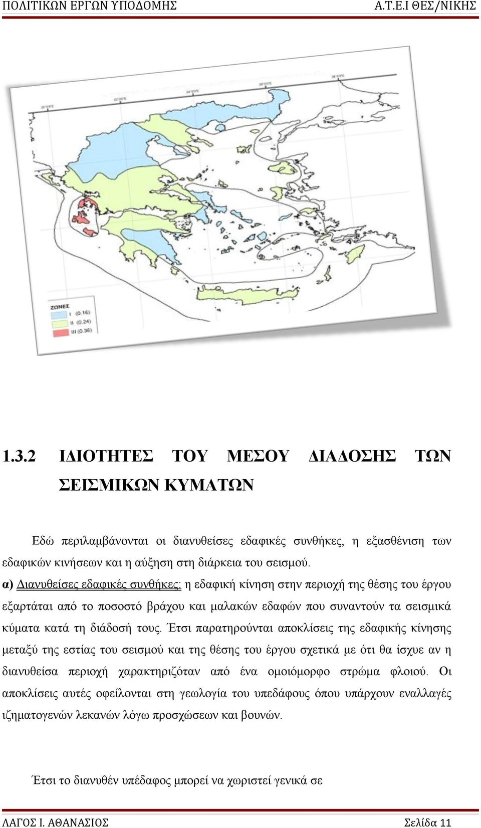 Έτσι παρατηρούνται αποκλίσεις της εδαφικής κίνησης μεταξύ της εστίας του σεισμού και της θέσης του έργου σχετικά με ότι θα ίσχυε αν η διανυθείσα περιοχή χαρακτηριζόταν από ένα ομοιόμορφο στρώμα