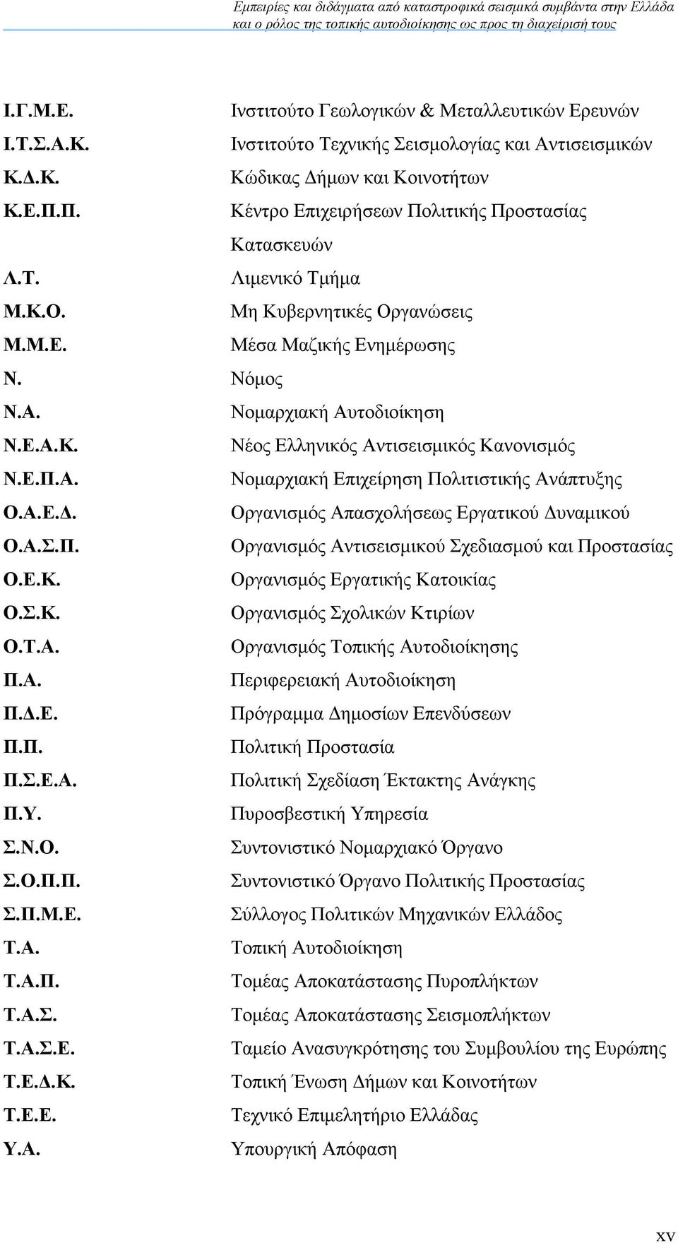 Ε.Π.Α. Νοµαρχιακή Επιχείρηση Πολιτιστικής Ανάπτυξης Ο.Α.Ε.. Οργανισµός Απασχολήσεως Εργατικού υναµικού Ο.Α.Σ.Π. Οργανισµός Αντισεισµικού Σχεδιασµού και Προστασίας Ο.Ε.Κ.