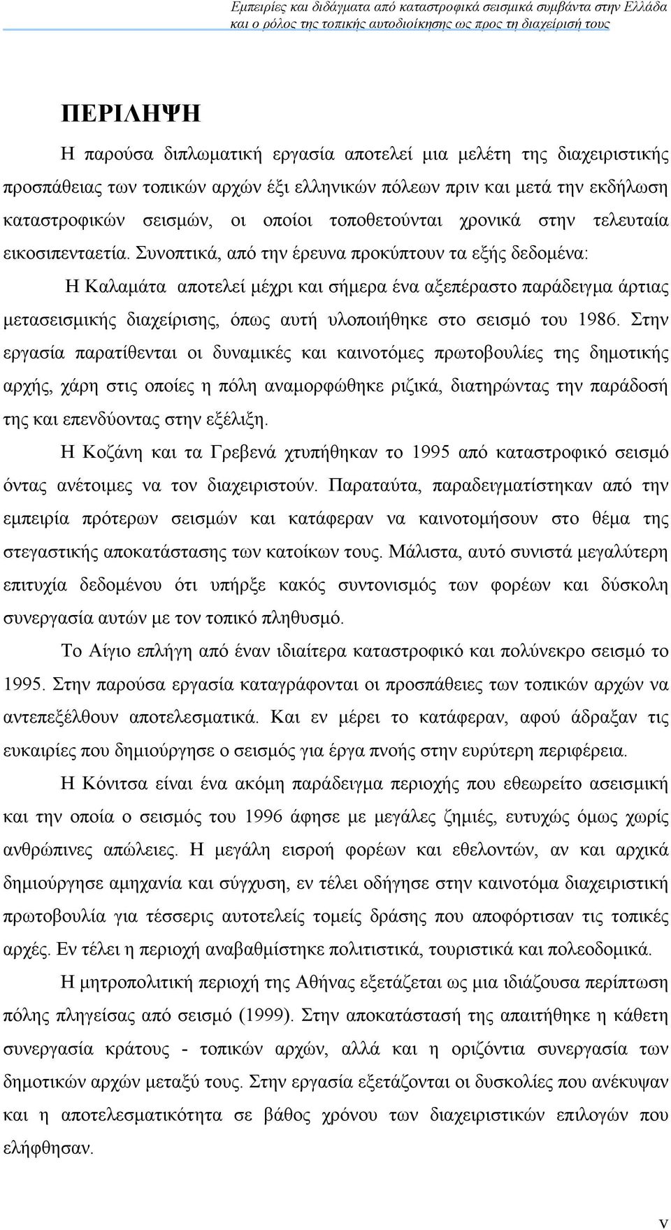 Συνοπτικά, από την έρευνα προκύπτουν τα εξής δεδοµένα: Η Καλαµάτα αποτελεί µέχρι και σήµερα ένα αξεπέραστο παράδειγµα άρτιας µετασεισµικής διαχείρισης, όπως αυτή υλοποιήθηκε στο σεισµό του 1986.