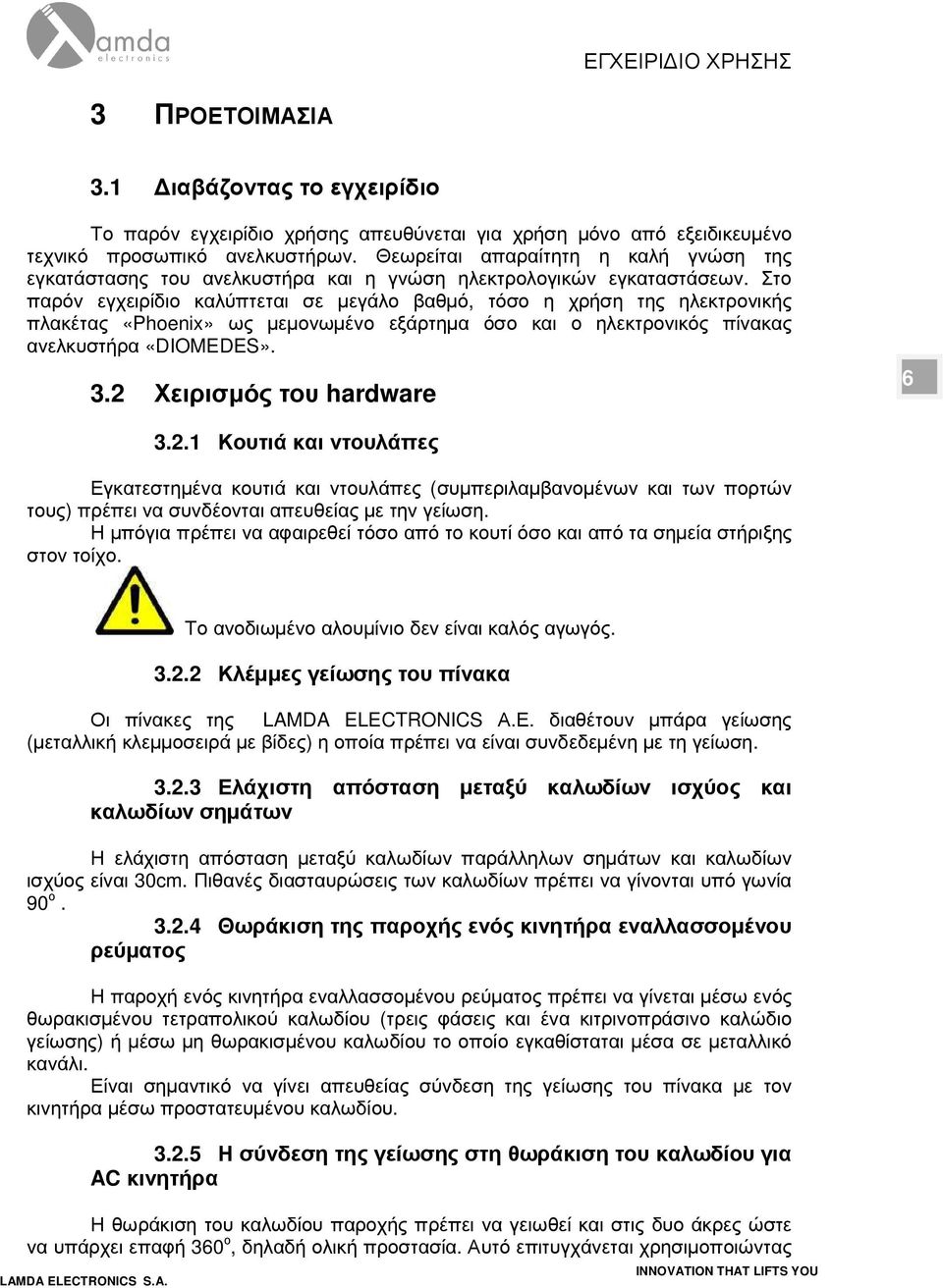 Στο παρόν εγχειρίδιο καλύπτεται σε µεγάλο βαθµό, τόσο η χρήση της ηλεκτρονικής πλακέτας «Phoenix» ως µεµονωµένο εξάρτηµα όσο και ο ηλεκτρονικός πίνακας ανελκυστήρα «DIOMEDES». 3.